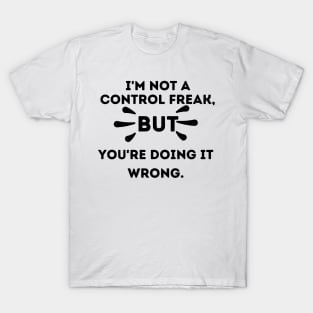 I'm Not a Control Freak But You're Doing it Wrong T-Shirt